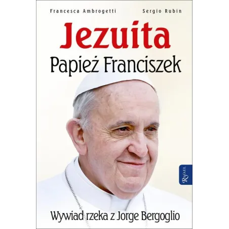 Jezuita Papież Franciszek Wywiad Rzeka Z Jorge Bergoglio Sergio Rubin, Francesca Ambrogetti