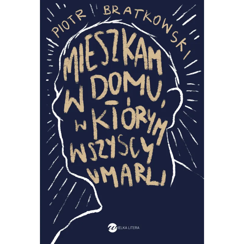 MIESZKAM W DOMU W KTÓRYM WSZYSCY UMARLI Piotr Bratkowski - Wielka Litera