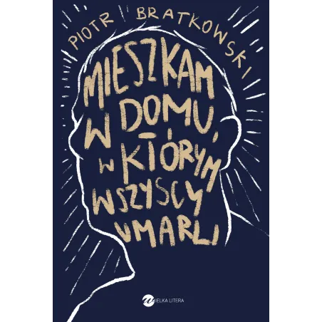 MIESZKAM W DOMU W KTÓRYM WSZYSCY UMARLI Piotr Bratkowski - Wielka Litera