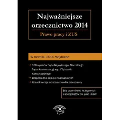 NAJWAŻNIEJSZE ORZECZNICTWO 2014. PRAWO PRACY I ZUS - Oficyna Prawa Polskiego