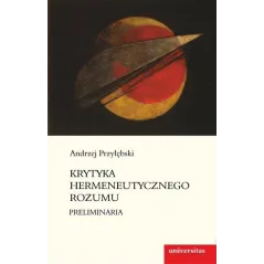 KRYTYKA HERMENEUTYCZNEGO ROZUMU PRELIMINARIA Andrzej Przyłębski - Universitas