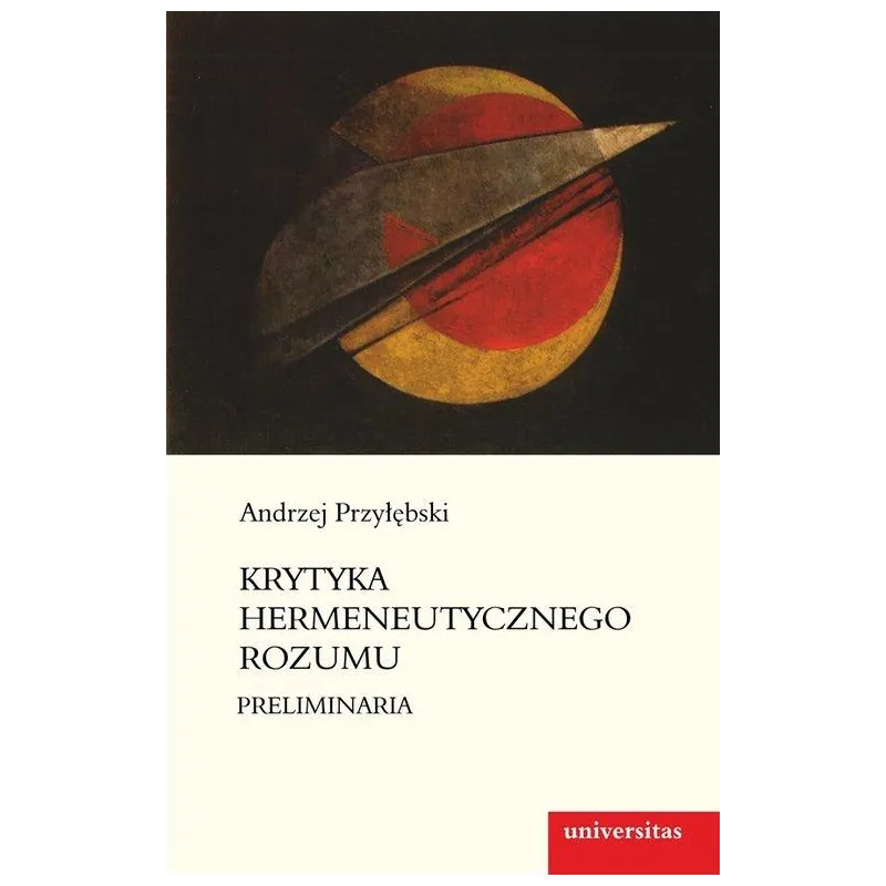 KRYTYKA HERMENEUTYCZNEGO ROZUMU PRELIMINARIA Andrzej Przyłębski - Universitas