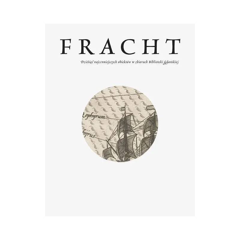 FRACHT DZIESIĘĆ NAJCENNIEJSZYCH OBIEKTÓW BIBLIOTEKI GDAŃSKIEJ - Słowo/Obraz/Terytoria