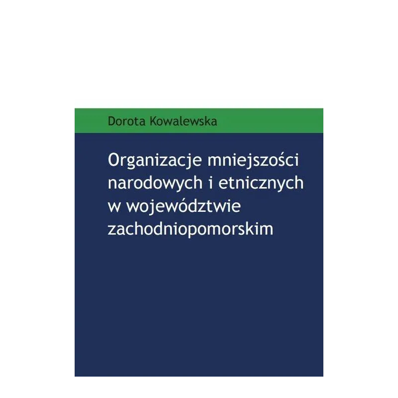 ORGANIZACJE MNIEJSZOŚCI NARODOWYCH I ETNICZNYCH W WOJEWÓDZTWIE ZACHODNIOPOMORSKIM Dorota Kowalewska - Wydawnictwo Naukowe U...