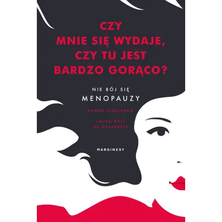 CZY MNIE SIĘ WYDAJE CZY TU JEST BARDZO GORĄCO NIE BÓJ SIĘ MENOPAUZY Charo Izquierdo - Marginesy