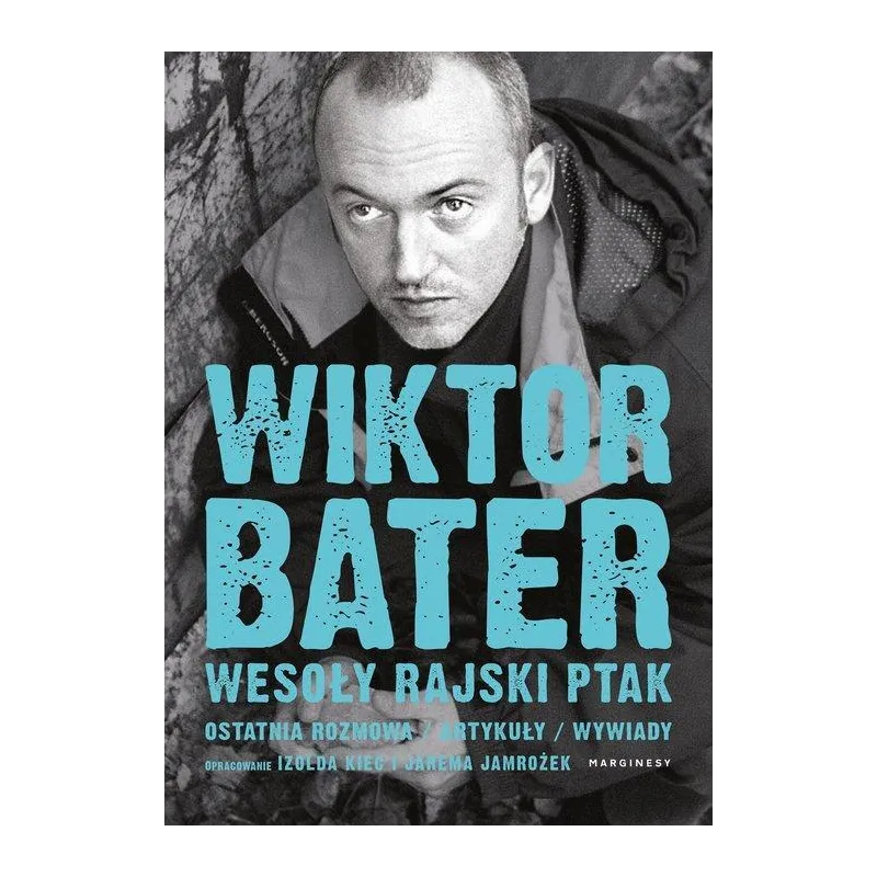WESOŁY RAJSKI PTAK. OSTATNIA ROZMOWA, ARTYKUŁY, WYWIADY Izolda Kiec, Wiktor Bater, Jarema Jamrożek - Marginesy