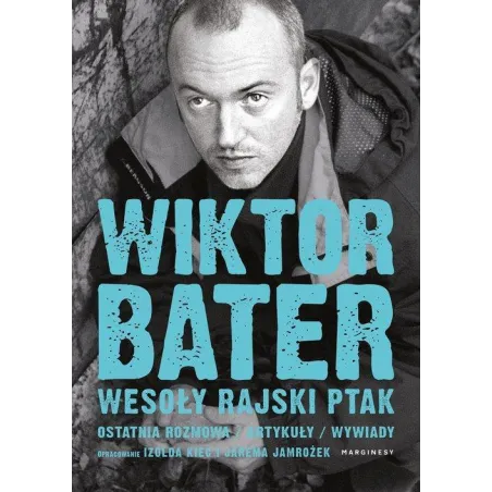 WESOŁY RAJSKI PTAK. OSTATNIA ROZMOWA, ARTYKUŁY, WYWIADY Izolda Kiec, Wiktor Bater, Jarema Jamrożek - Marginesy