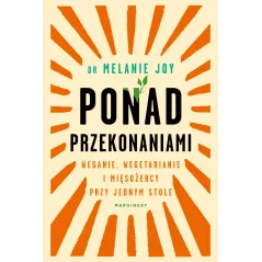 PONAD PRZEKONANIAMI WEGANIE WEGETARIANIE I MIĘSOŻERCY PRZY JEDNYM STOLE Melanie Joy - Marginesy