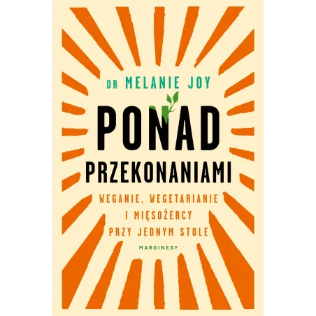 PONAD PRZEKONANIAMI WEGANIE WEGETARIANIE I MIĘSOŻERCY PRZY JEDNYM STOLE Melanie Joy - Marginesy