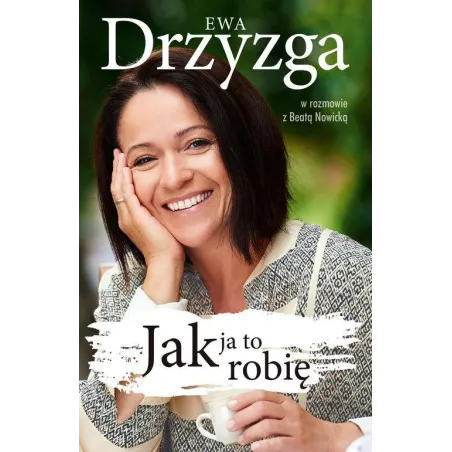 JAK JA TO ROBIĘ Ewa Drzyzga - Znak Literanova