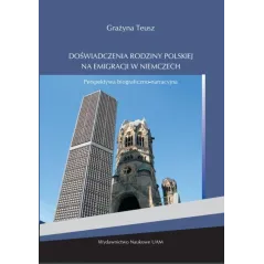 DOŚWIADCZENIA RODZINY POLSKIEJ NA EMIGRACJI W NIEMCZECH PERSPEKTYWA BIOGRAFICZNO-NARRACYJNA Grażyna Teusz - Wydawnictwo Nau...