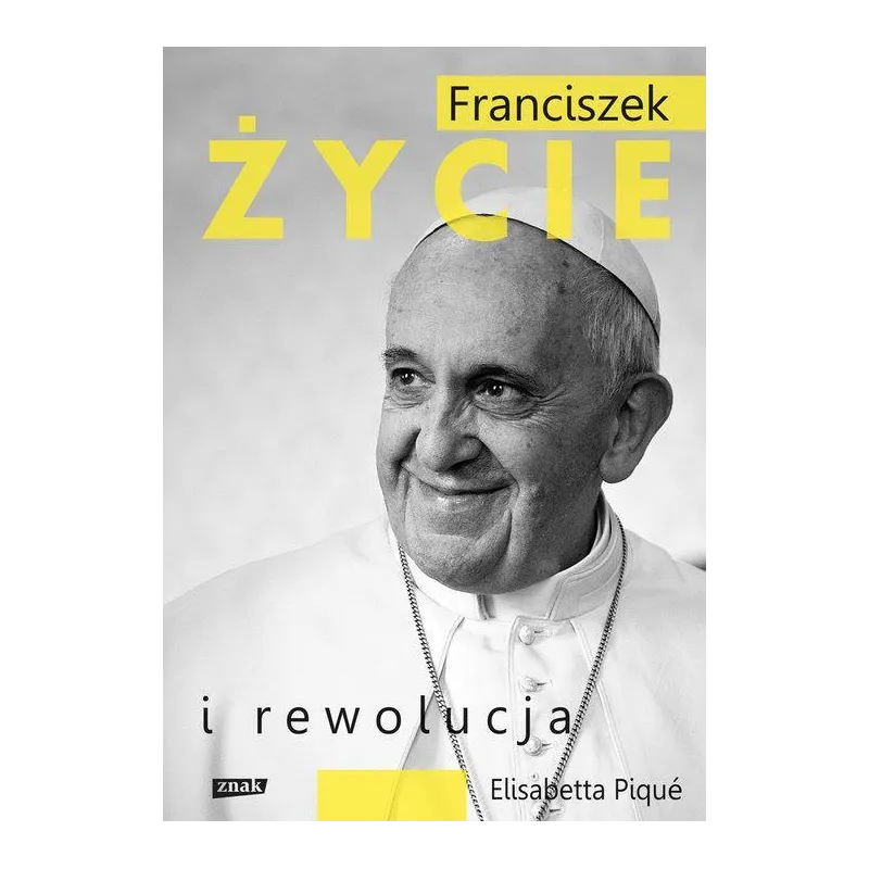 FRANCISZEK ŻYCIE I REWOLUCJA Elisabetta Piqué - Znak FRANCISZEK ŻYCIE I REWOLUCJA Elisabetta Piqué - Znak