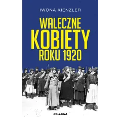 WALECZNE KOBIETY ROKU 1920 Iwona Kienzler - Bellona