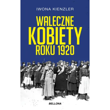 WALECZNE KOBIETY ROKU 1920 Iwona Kienzler - Bellona