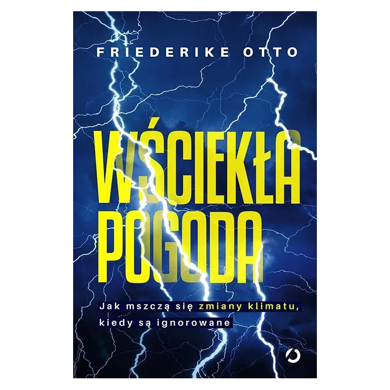 WŚCIEKŁA POGODA JAK MSZCZĄ SIĘ ZMIANY KLIMATU KIEDY SĄ IGNOROWANE Friederike Otto - Otwarte