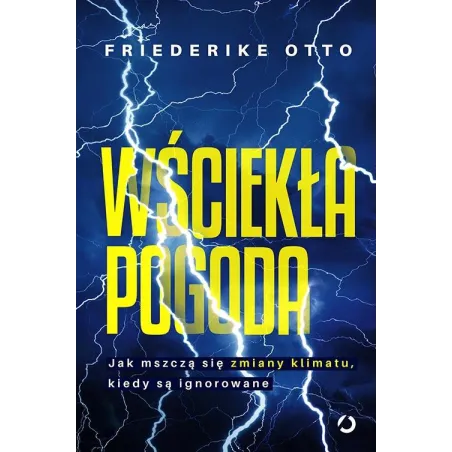 WŚCIEKŁA POGODA JAK MSZCZĄ SIĘ ZMIANY KLIMATU KIEDY SĄ IGNOROWANE Friederike Otto - Otwarte