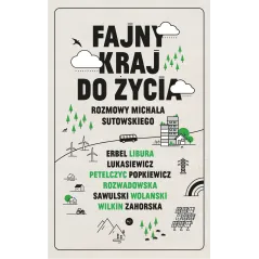 FAJNY KRAJ DO ŻYCIA. ROZMOWY MICHAŁA SUTOWSKIEGO Michał Sutowski - Wydawnictwo Krytyki Politycznej