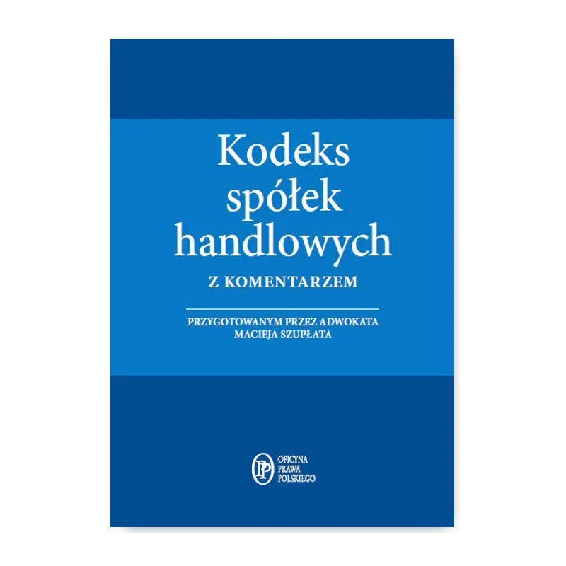 KODEKS SPÓŁEK HANDLOWYCH Z KOMETARZEM Maciej Szupłat - Wiedza i Praktyka