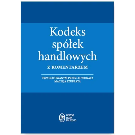 KODEKS SPÓŁEK HANDLOWYCH Z KOMETARZEM Maciej Szupłat - Wiedza i Praktyka