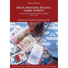 WIEDZA WZRUSZENIA REFLEKSJE ZABAWA OPOWIEŚCI RECENZJE WYBRANYCH KSIĄŻEK DLA DZIECI I MŁODZIEŻY (2002-2020) Hanna Diduszk...