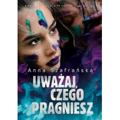 UWAŻAJ, CZEGO PRAGNIESZ Anna Szafrańska - JakBook