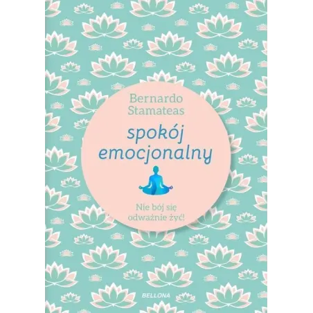 SPOKÓJ EMOCJONALNY. NIE BÓJ SIĘ ODWAŻNIE ŻYĆ - Bellona