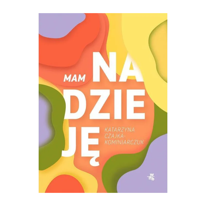 MAM NADZIEJĘ Katarzyna Czajka-Kominiarczuk - WAB