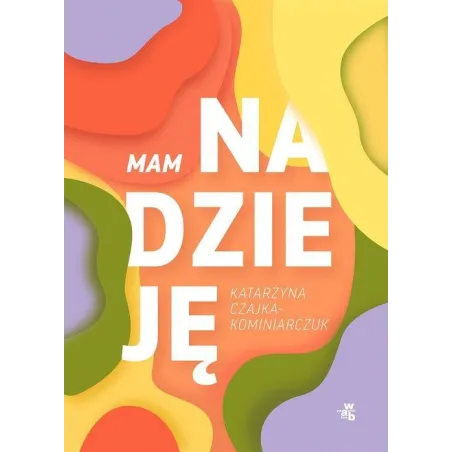 MAM NADZIEJĘ Katarzyna Czajka-Kominiarczuk - WAB