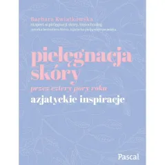 PIELĘGNACJA SKÓRY PRZEZ CZTERY PORY ROKU AZJATYCKIE INSPIRACJE Barbara Kwiatkowska - Pascal