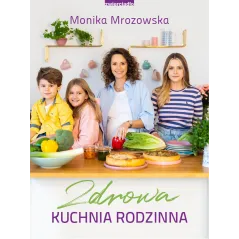 ZDROWA KUCHNIA RODZINNA Monika Mrozowska - Zwierciadlo