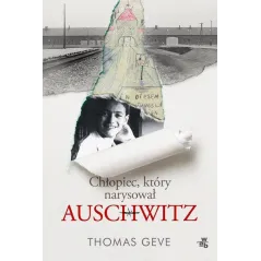 CHŁOPIEC, KTÓRY NARYSOWAŁ AUSCHWITZ Thomas Geve - WAB
