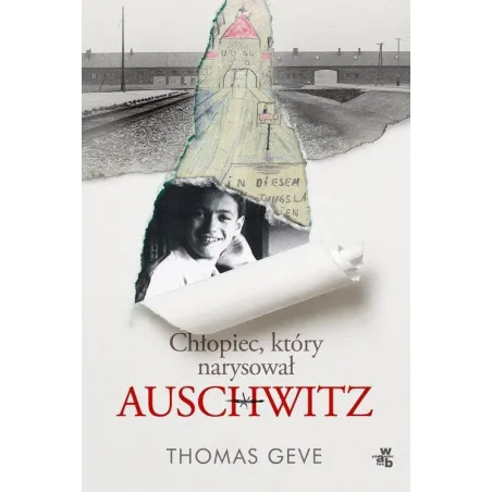 CHŁOPIEC, KTÓRY NARYSOWAŁ AUSCHWITZ Thomas Geve - WAB