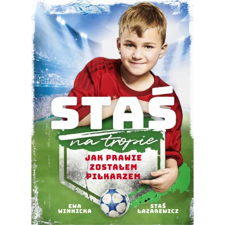 STAŚ NA TROPIE. JAK PRAWIE ZOSTAŁEM PIŁKARZEM Ewa Winnicka, Staś Łazarewicz - Słowne