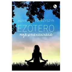 EZOTERO MOJE PRZEZNACZENIE Agnieszka Tomczyszyn - MG