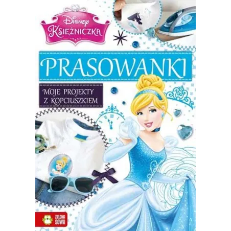 DISNEY KSIĘŻNICZKA. MOJE PROJEKTY Z KOPCIUSZKIEM. PRASOWANKI - Zielona Sowa