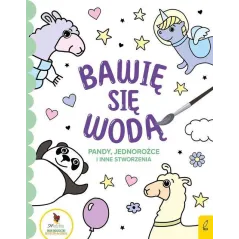 PANDY, JEDNOROŻCE I INNE STWORZENIA. BAWIĘ SIĘ WODĄ - Wilga