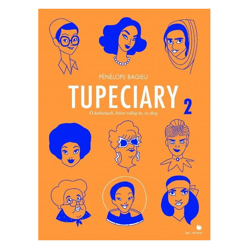 TUPECIARY 2 O KOBIETACH, KTÓRE ROBIĄ CO CHCĄ Penelope Bagieu - Bęc Zmiana