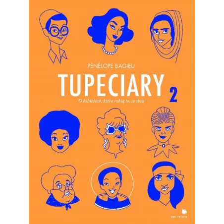 TUPECIARY 2 O KOBIETACH, KTÓRE ROBIĄ CO CHCĄ Penelope Bagieu - Bęc Zmiana