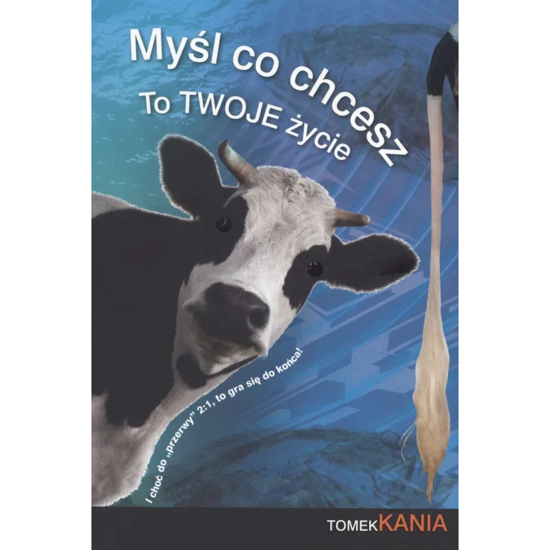 MYŚL CO CHCESZ TO TWOJE ŻYCIE Tomek Kania - Myśl Co Chcesz Tomek Kania