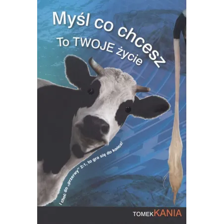 MYŚL CO CHCESZ TO TWOJE ŻYCIE Tomek Kania - Myśl Co Chcesz Tomek Kania