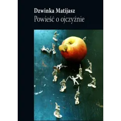 POWIEŚĆ O OJCZYŹNIE Dzwinka Matijasz - Biuro Literackie