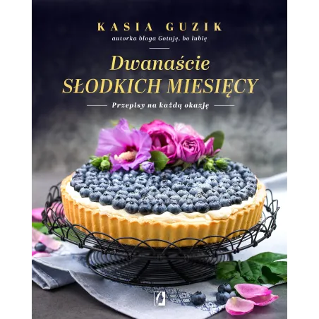 DWANAŚCIE SŁODKICH MIESIĘCY. PRZEPISY NA KAŻDĄ OKAZJĘ - Kobiece