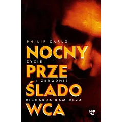 NOCNY PRZEŚLADOWCA. ŻYCIE I ZBRODNIE RICHARDA RAMIREZA Philip Carlo - Mova
