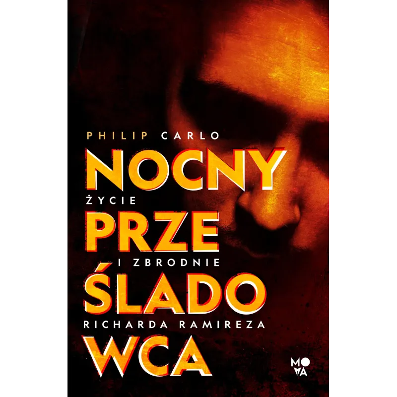 NOCNY PRZEŚLADOWCA. ŻYCIE I ZBRODNIE RICHARDA RAMIREZA Philip Carlo - Mova
