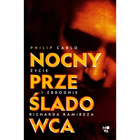 NOCNY PRZEŚLADOWCA. ŻYCIE I ZBRODNIE RICHARDA RAMIREZA Philip Carlo - Mova