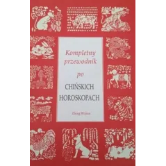 KOMPLETNY PRZEWODNIK PO CHIŃSKICH HOROSKOPACH Zheng Weijian - Olesiejuk
