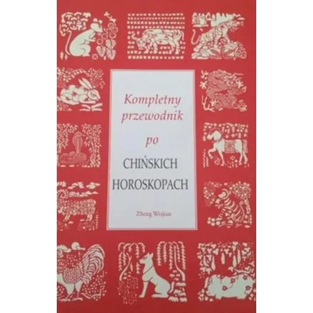 KOMPLETNY PRZEWODNIK PO CHIŃSKICH HOROSKOPACH Zheng Weijian - Olesiejuk