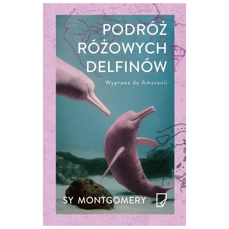 PODRÓŻ RÓŻOWYCH DELFINÓW. WYPRAWA DO AMAZONII Sy Montgomery, Karolina Iwaszkiewicz, Adam Pluszka, Anna Pol