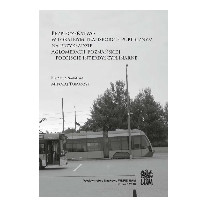 BEZPIECZEŃSTWO W LOKALNYM TRANSPORCIE PUBLICZNYM NA PRZYKŁADZIE AGLOMERACJI POZNAŃSKIEJ - Wydawnictwo Naukowe UAM