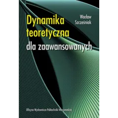 DYNAMIKA TEORETYCZNA DLA ZAAWANSOWANYCH Wacław Szcześniak - Oficyna Wydawnicza Politechniki Warszawskiej
